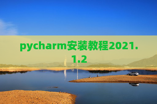 pycharm安装教程2021.1.2 pycharm安装教程2021.1.2